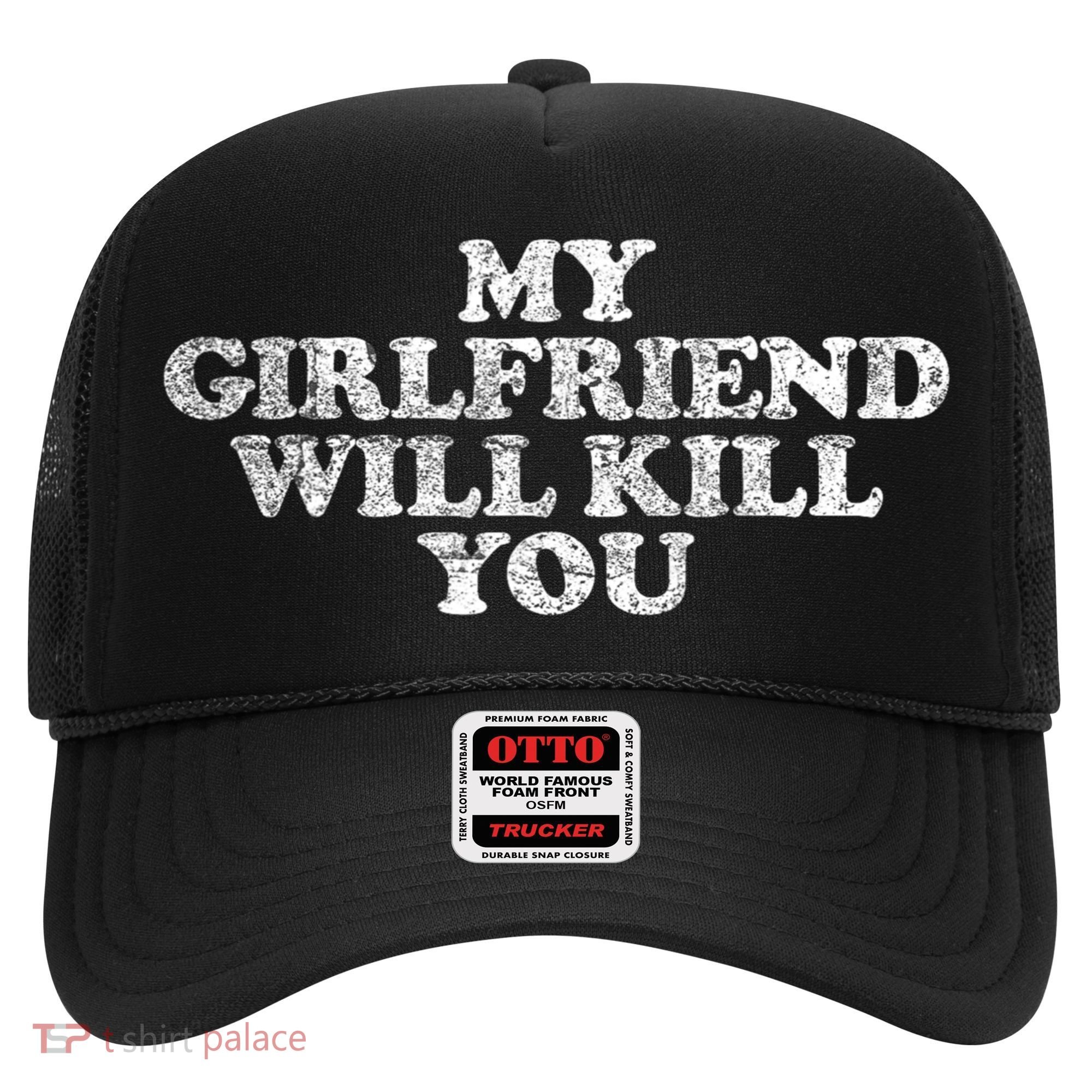 My Girlfriend Will Kill You Funny Sarcastic Hat