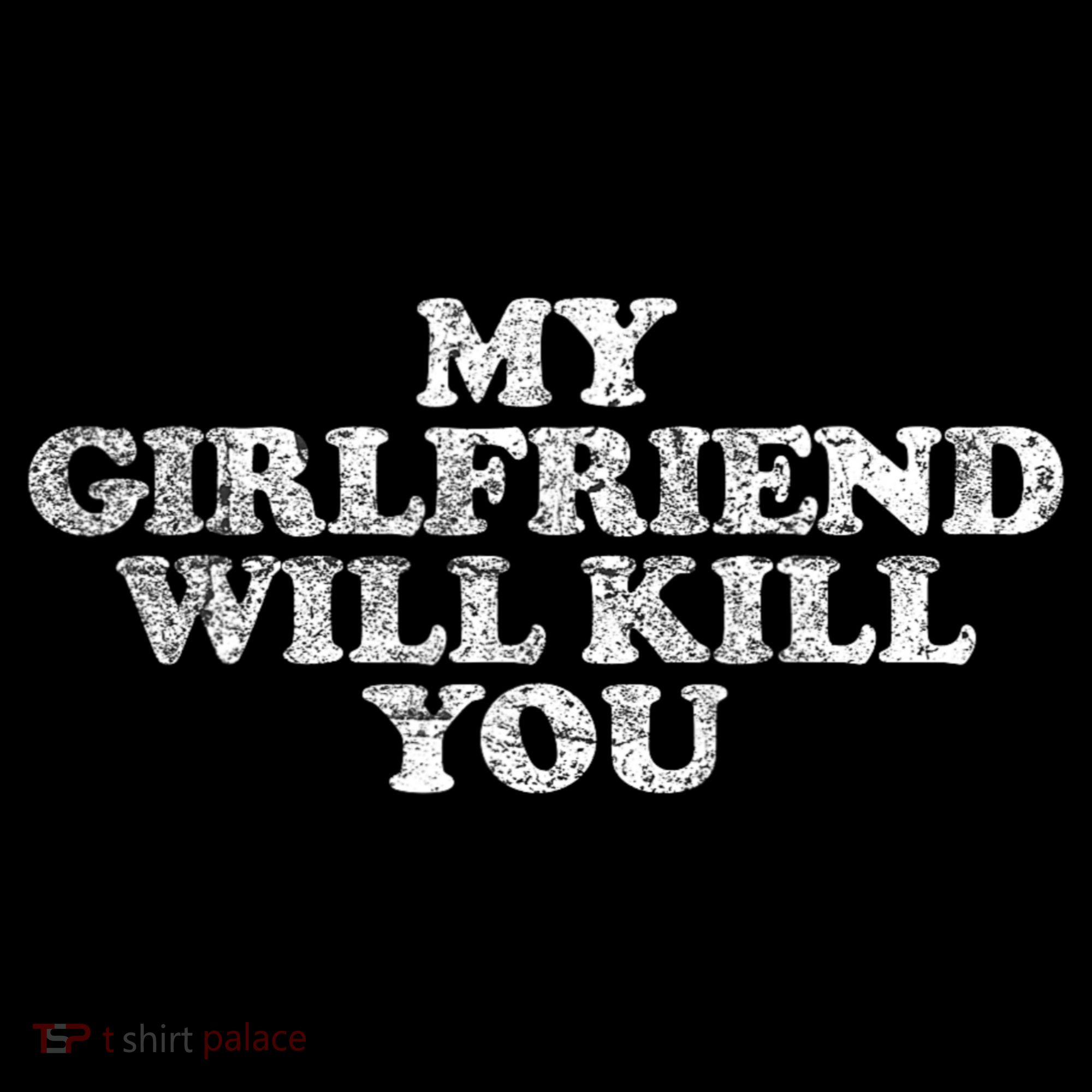 My Girlfriend Will Kill You Funny Sarcastic Women's T-Shirt