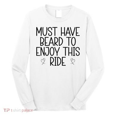 Must Have Beard To Enjoy This Ride Long Sleeve Shirt