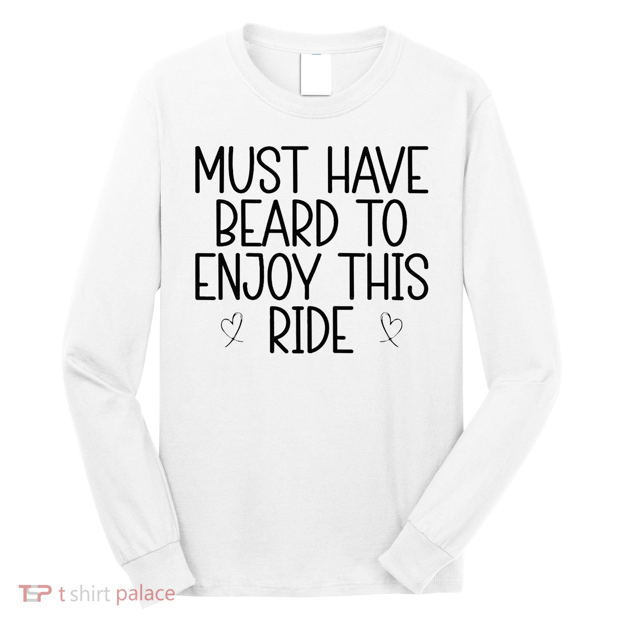 Must Have Beard To Enjoy This Ride Long Sleeve Shirt