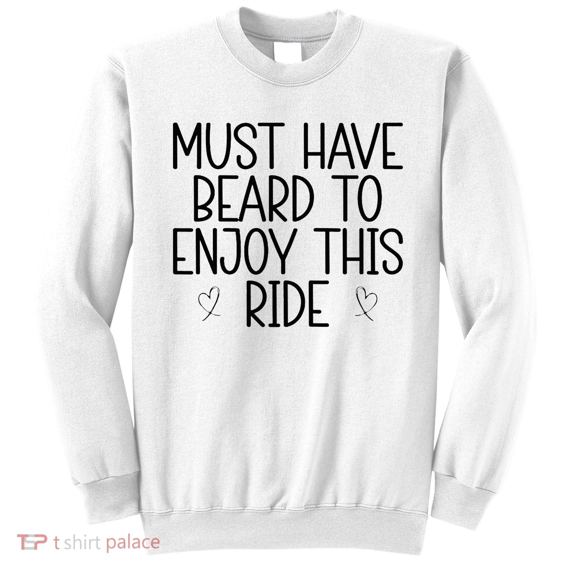 Must Have Beard To Enjoy This Ride Sweatshirt