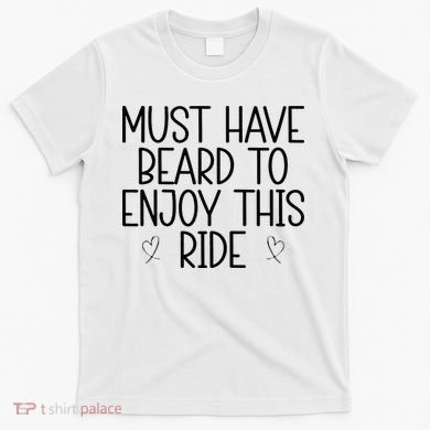 Must Have Beard To Enjoy This Ride T-Shirt