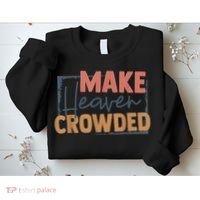 Make Heaven Crowded Christian Faith In Jesus Christ Our Lord Sweatshirt thumb 2