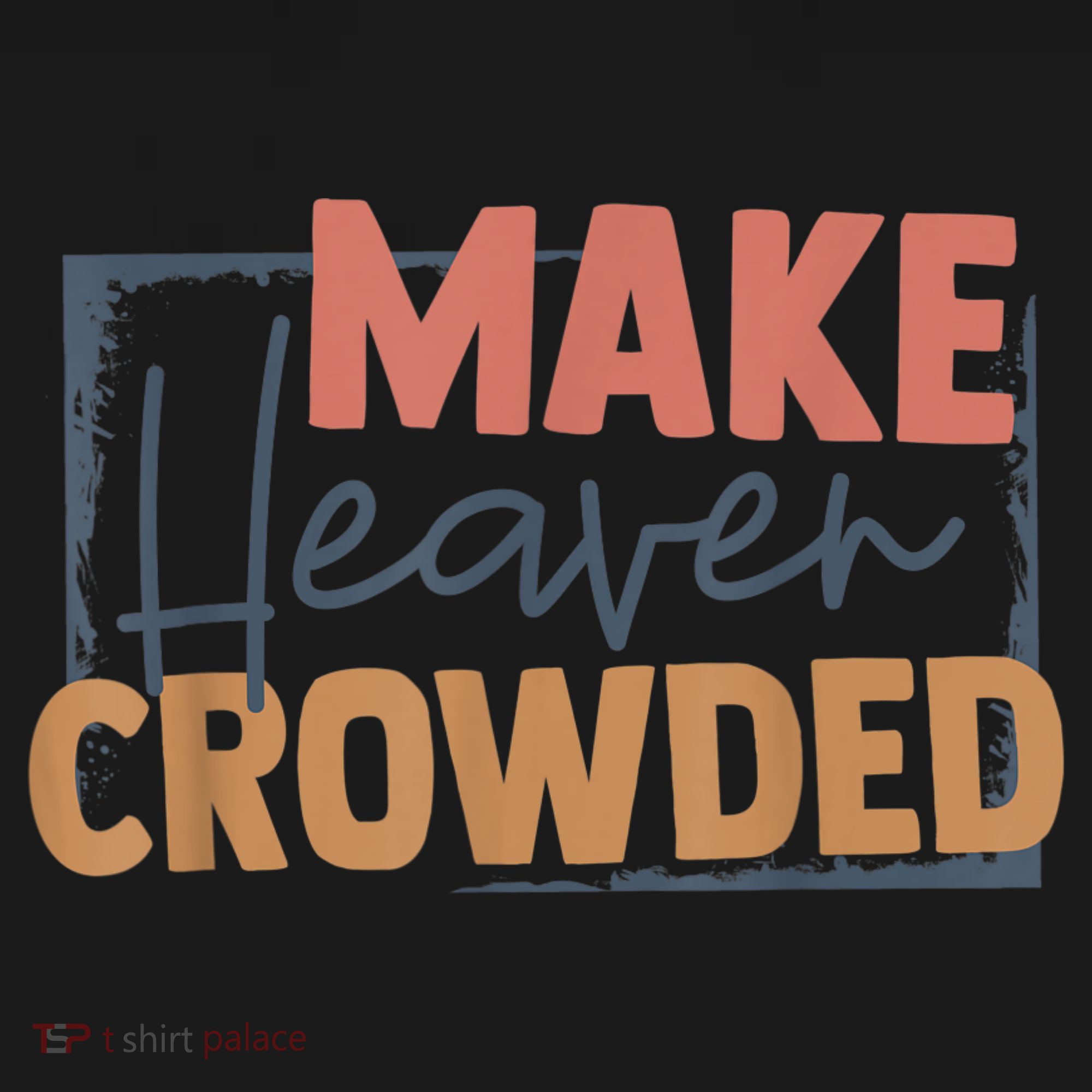 Make Heaven Crowded Christian Faith In Jesus Christ Our Lord Sweatshirt