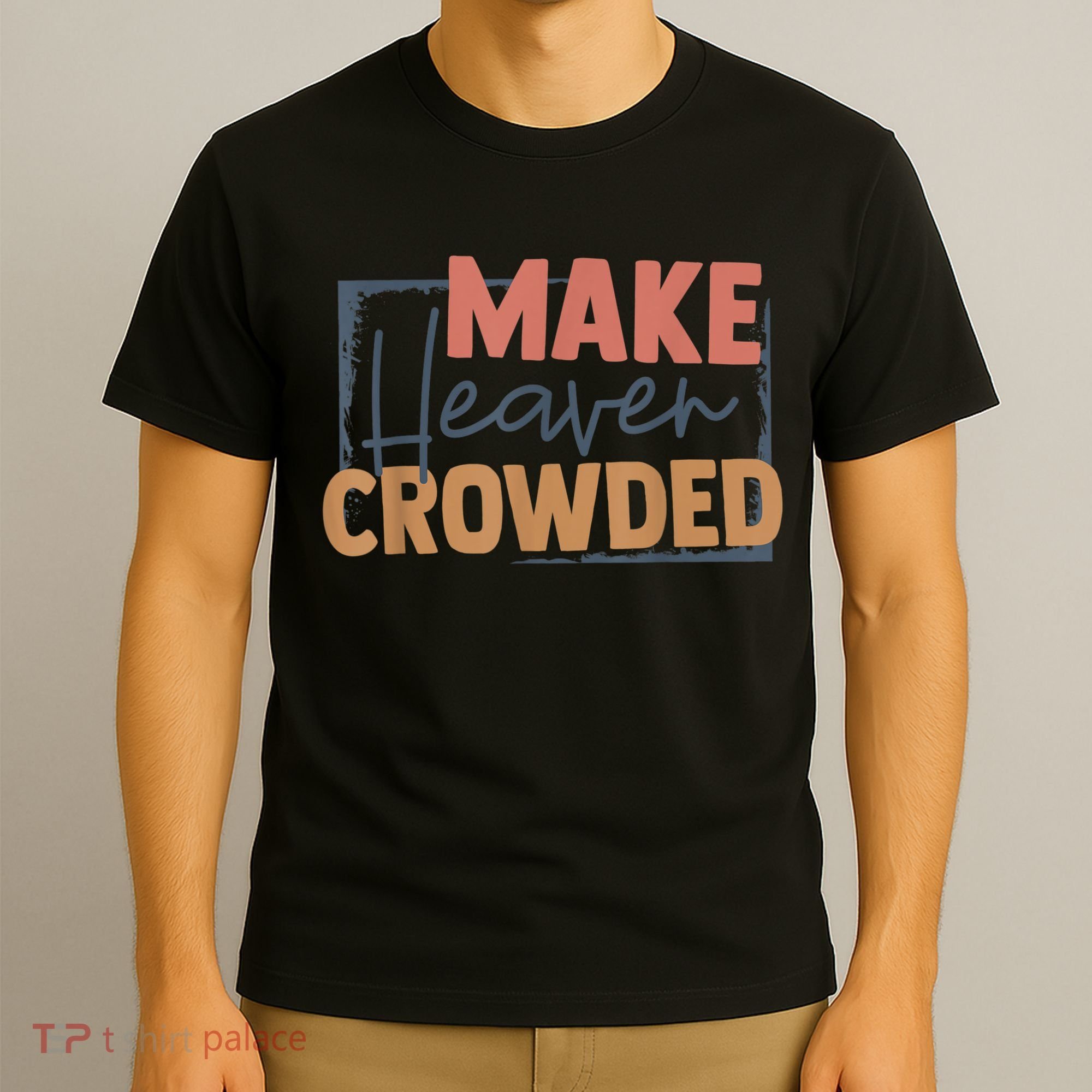 Make Heaven Crowded Christian Faith In Jesus Christ Our Lord T-Shirt