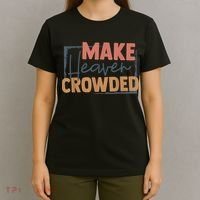 Make Heaven Crowded Christian Faith In Jesus Christ Our Lord T-Shirt thumb 4