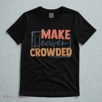 Make Heaven Crowded Christian Faith In Jesus Christ Our Lord T-Shirt thumb 5