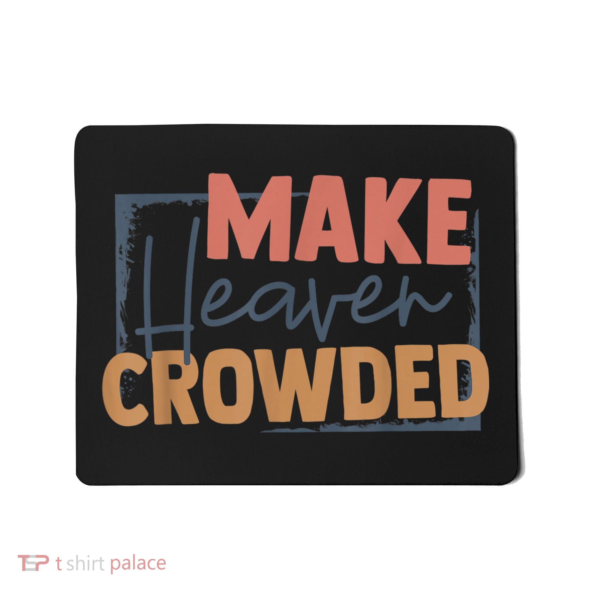 Make Heaven Crowded Christian Faith In Jesus Christ Our Lord Mousepad