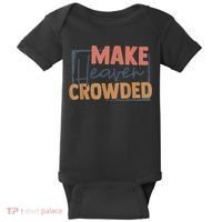 Make Heaven Crowded Christian Faith In Jesus Christ Our Lord Baby Bodysuit thumb 0