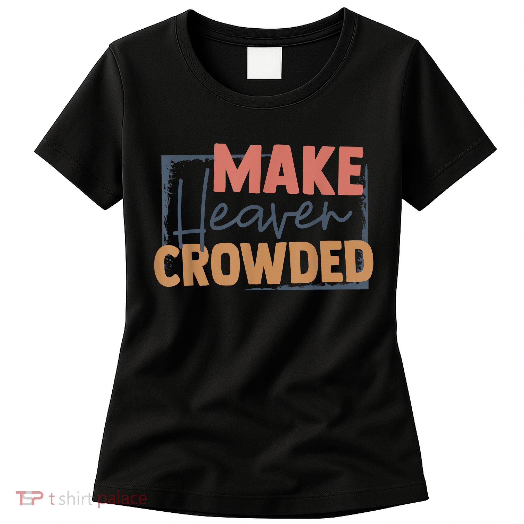 Make Heaven Crowded Christian Faith In Jesus Christ Our Lord Women's T-Shirt