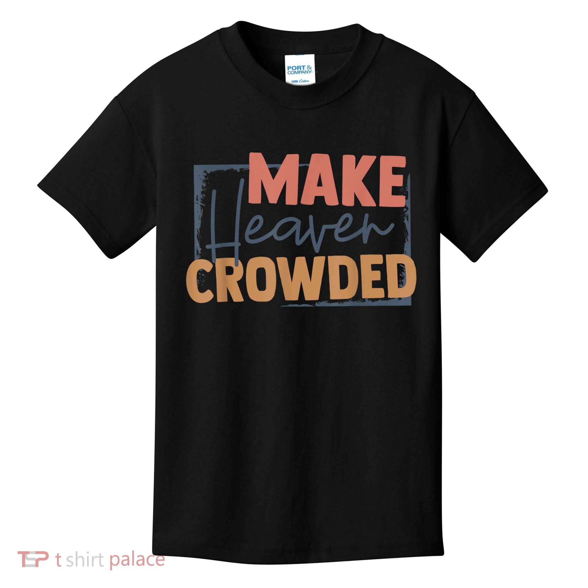 Make Heaven Crowded Christian Faith In Jesus Christ Our Lord Kids T-Shirt