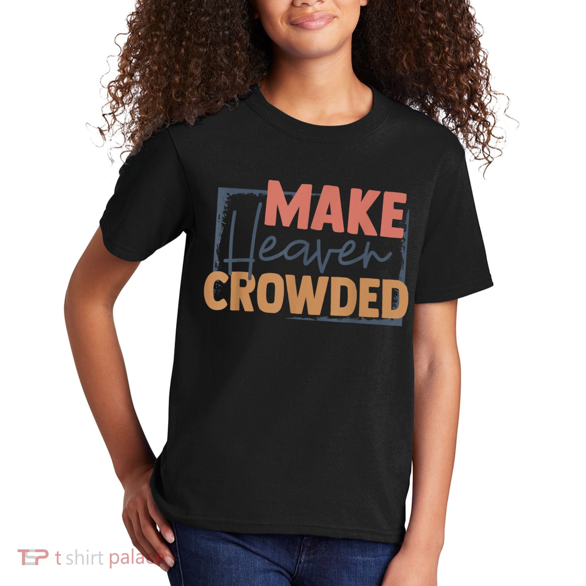 Make Heaven Crowded Christian Faith In Jesus Christ Our Lord Kids T-Shirt