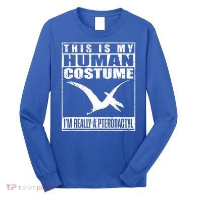 My Human Costume I'm A Pterodactyl Halloween Dinosaur Gift Long Sleeve Shirt
