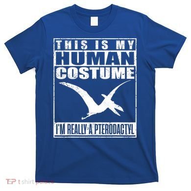 My Human Costume I'm A Pterodactyl Halloween Dinosaur Gift T-Shirt