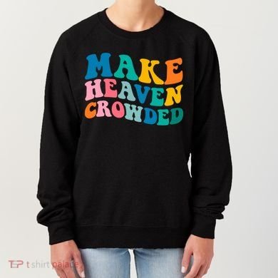 Make Heaven Crowded Bible Verse Gift Women's Sweatshirt