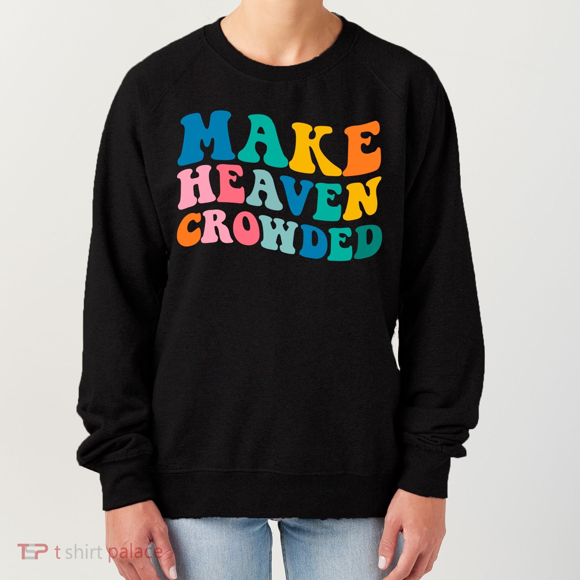 Make Heaven Crowded Bible Verse Gift Women's Sweatshirt