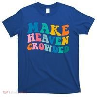 Make Heaven Crowded Bible Verse Gift T-Shirt thumb 0