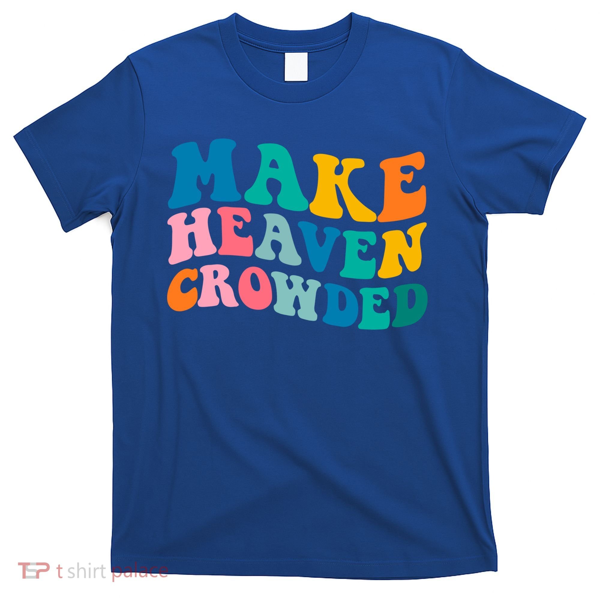 Make Heaven Crowded Bible Verse Gift T-Shirt