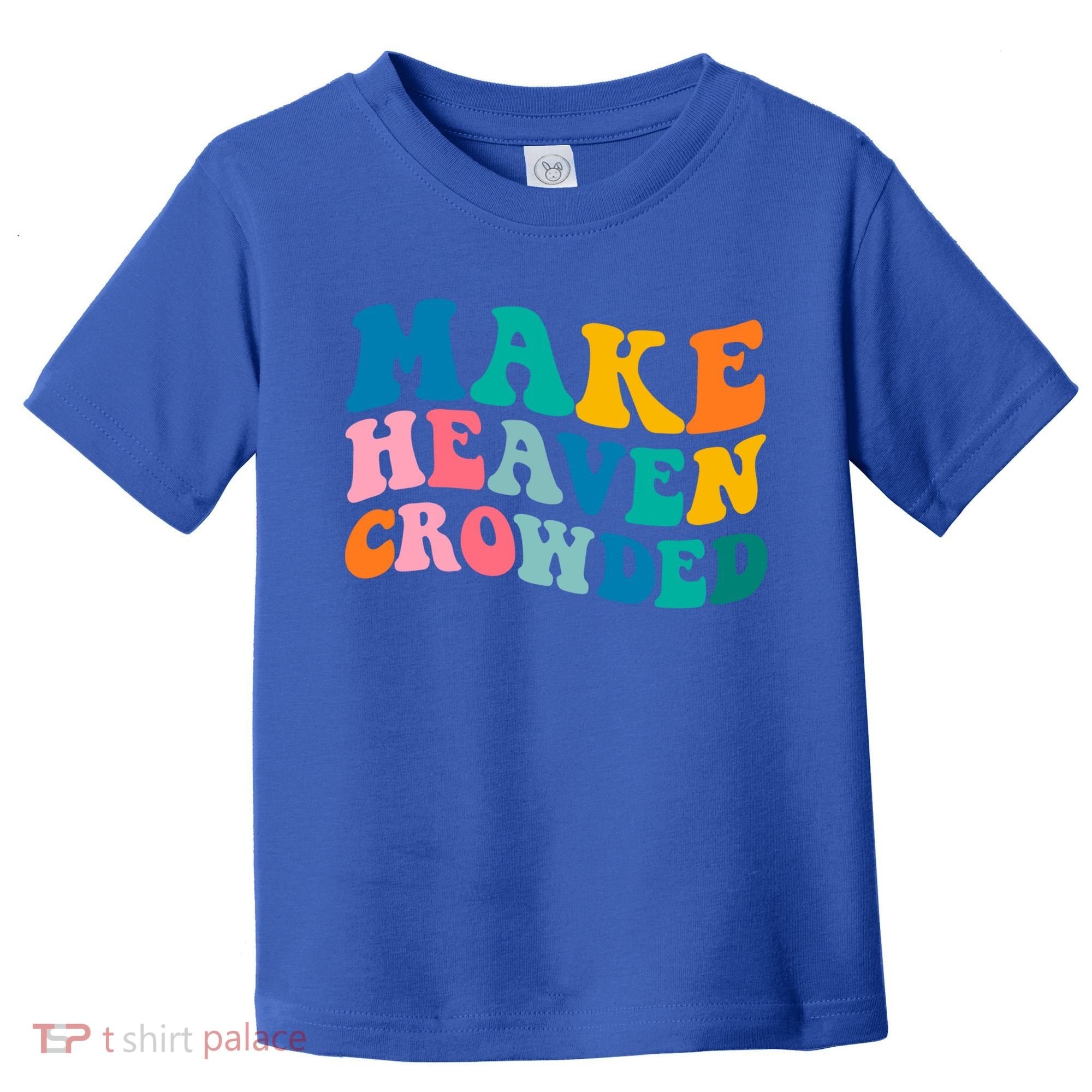 Make Heaven Crowded Bible Verse Gift Toddler T-Shirt