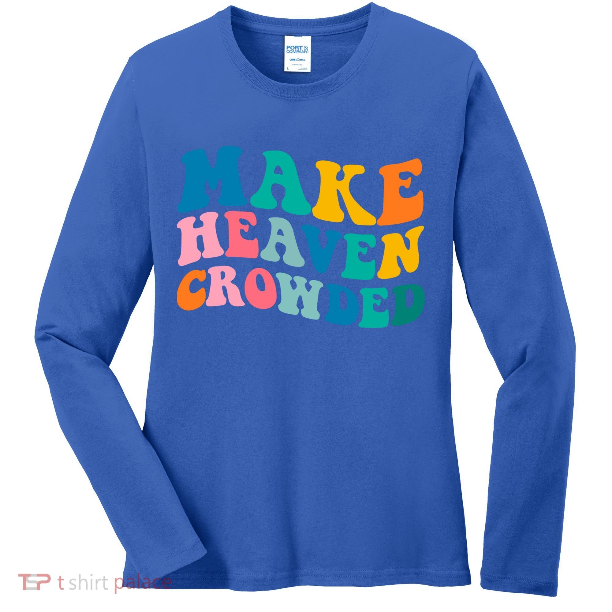 Make Heaven Crowded Bible Verse Gift Women's Long Sleeve Shirt