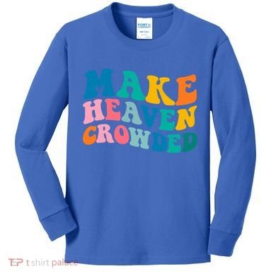 Make Heaven Crowded Bible Verse Gift Kids Long Sleeve Shirt