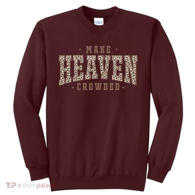 Make Heaven Crowded Christian Faith Slogan Sweatshirt