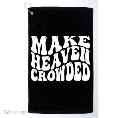 Make Heaven Crowded Gift Golf Towel