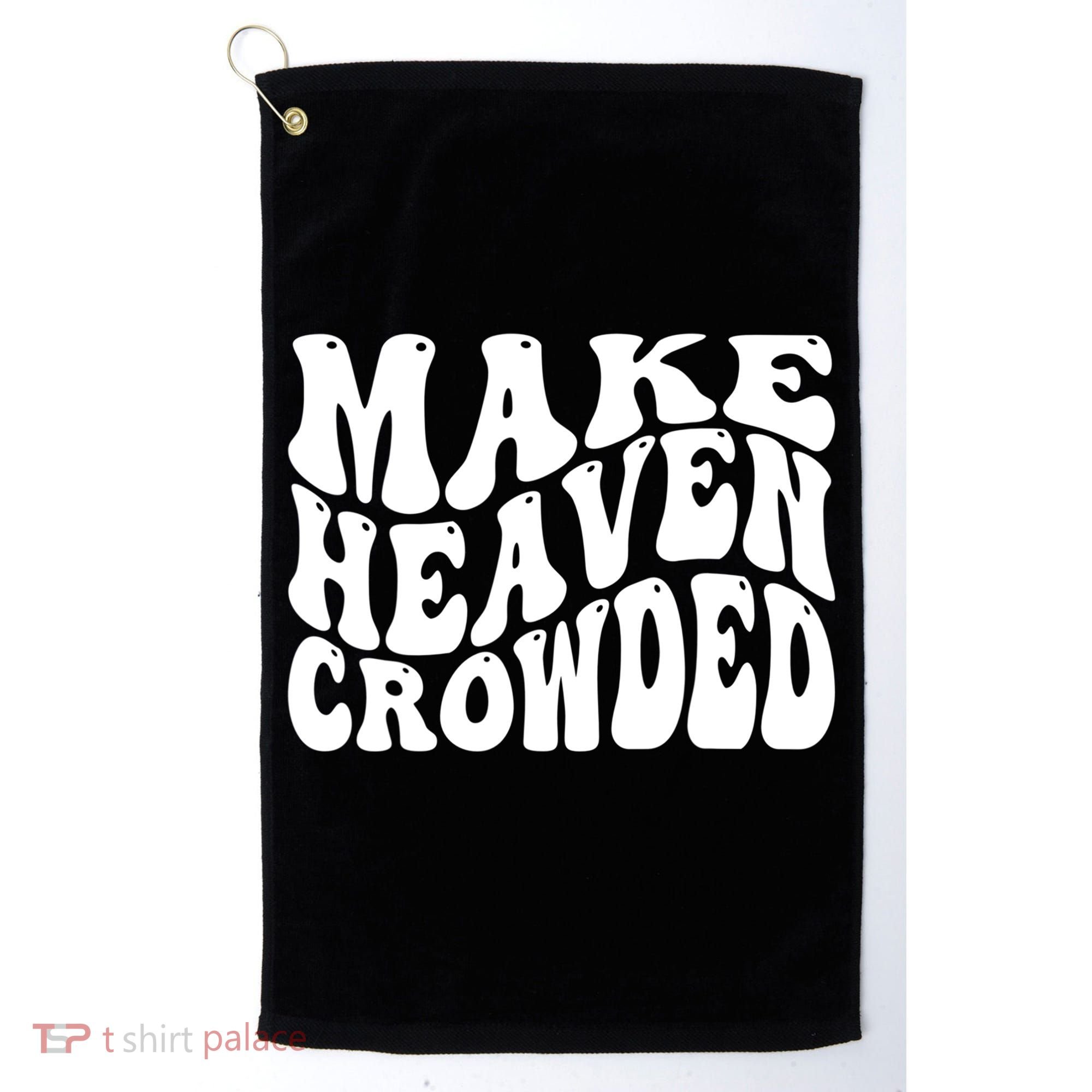 Make Heaven Crowded Gift Golf Towel