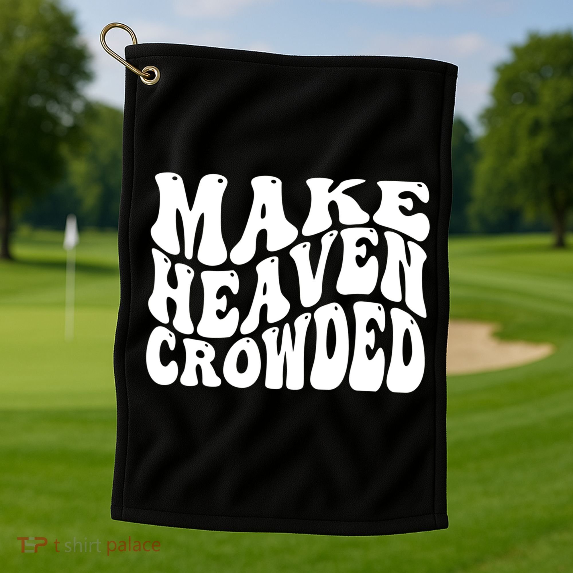 Make Heaven Crowded Gift Golf Towel