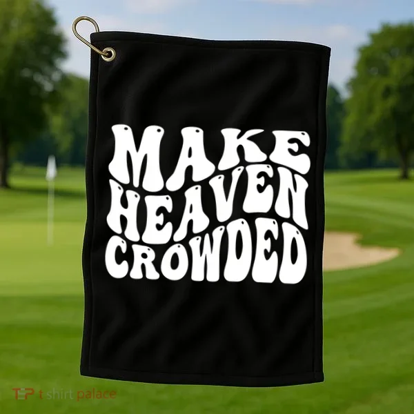 Make Heaven Crowded Gift Golf Towel