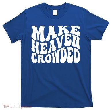 Make Heaven Crowded Gift T-Shirt