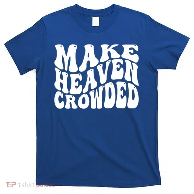 Make Heaven Crowded Gift T-Shirt