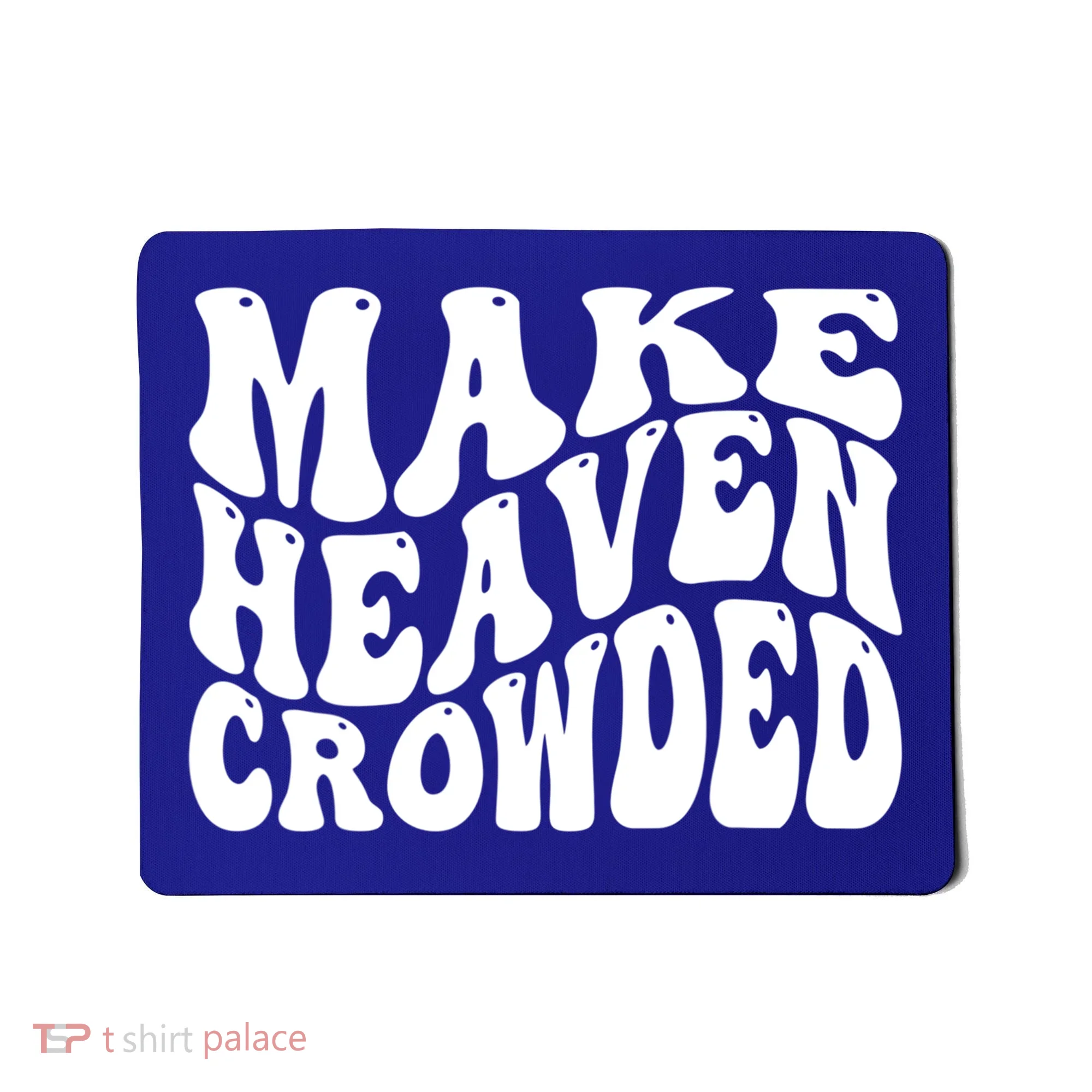 Make Heaven Crowded Gift Mousepad