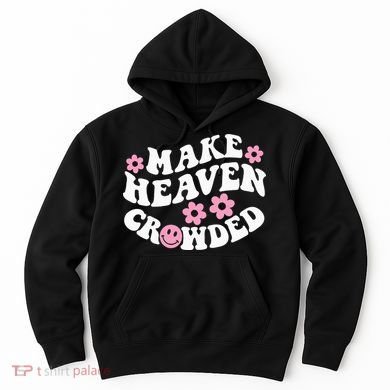 Make Heaven Crowded Christian Quote Saying Words On Back Hoodie