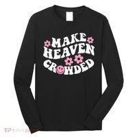Make Heaven Crowded Christian Quote Saying Words On Back Long Sleeve Shirt thumb 0