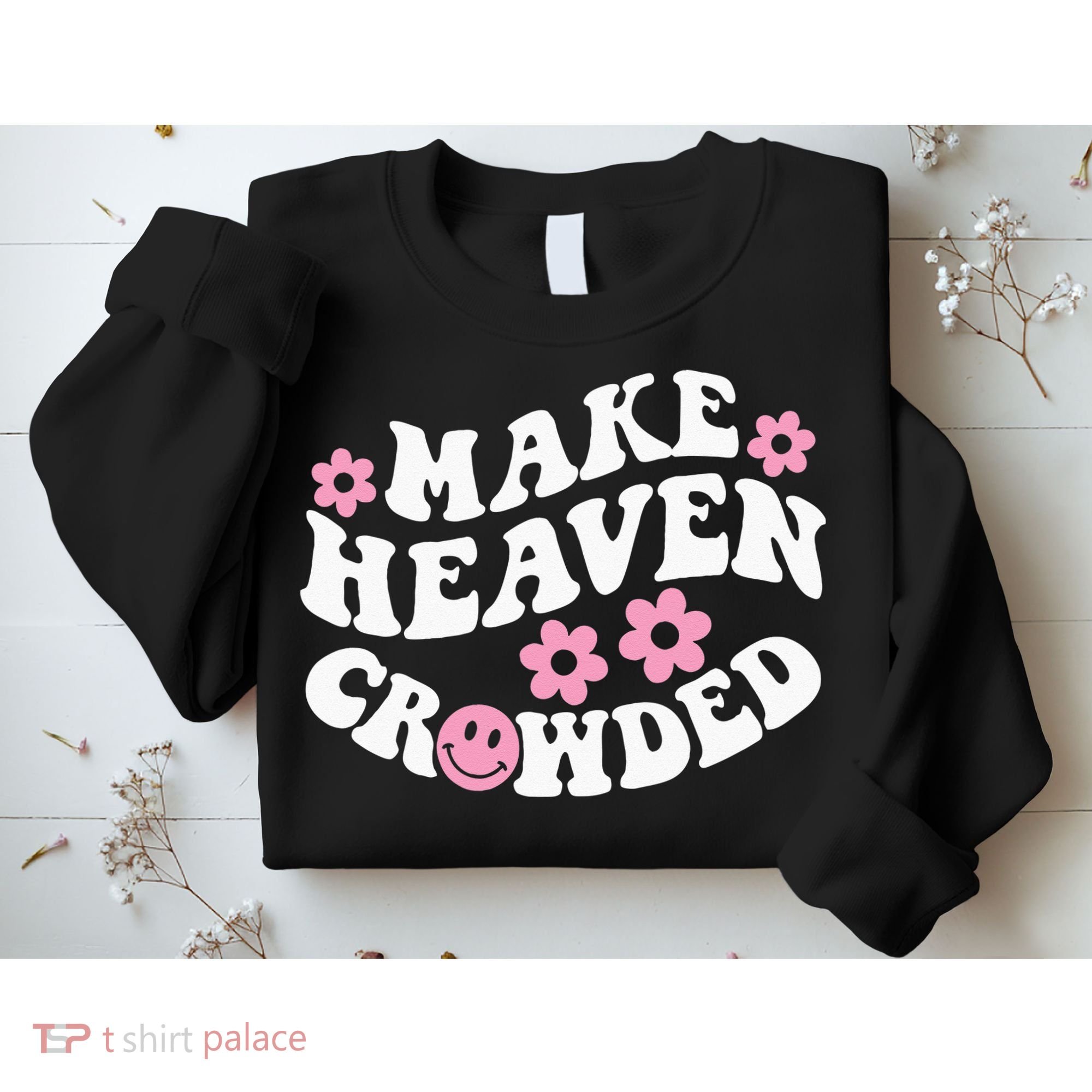 Make Heaven Crowded Christian Quote Saying Words On Back Sweatshirt