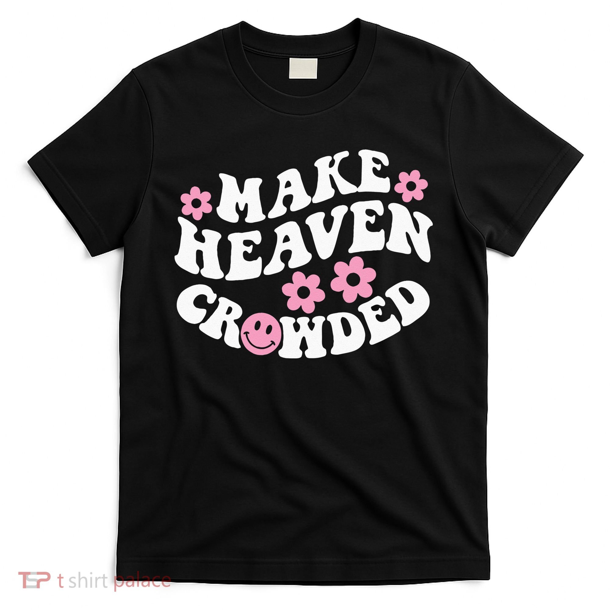 Make Heaven Crowded Christian Quote Saying Words On Back T-Shirt