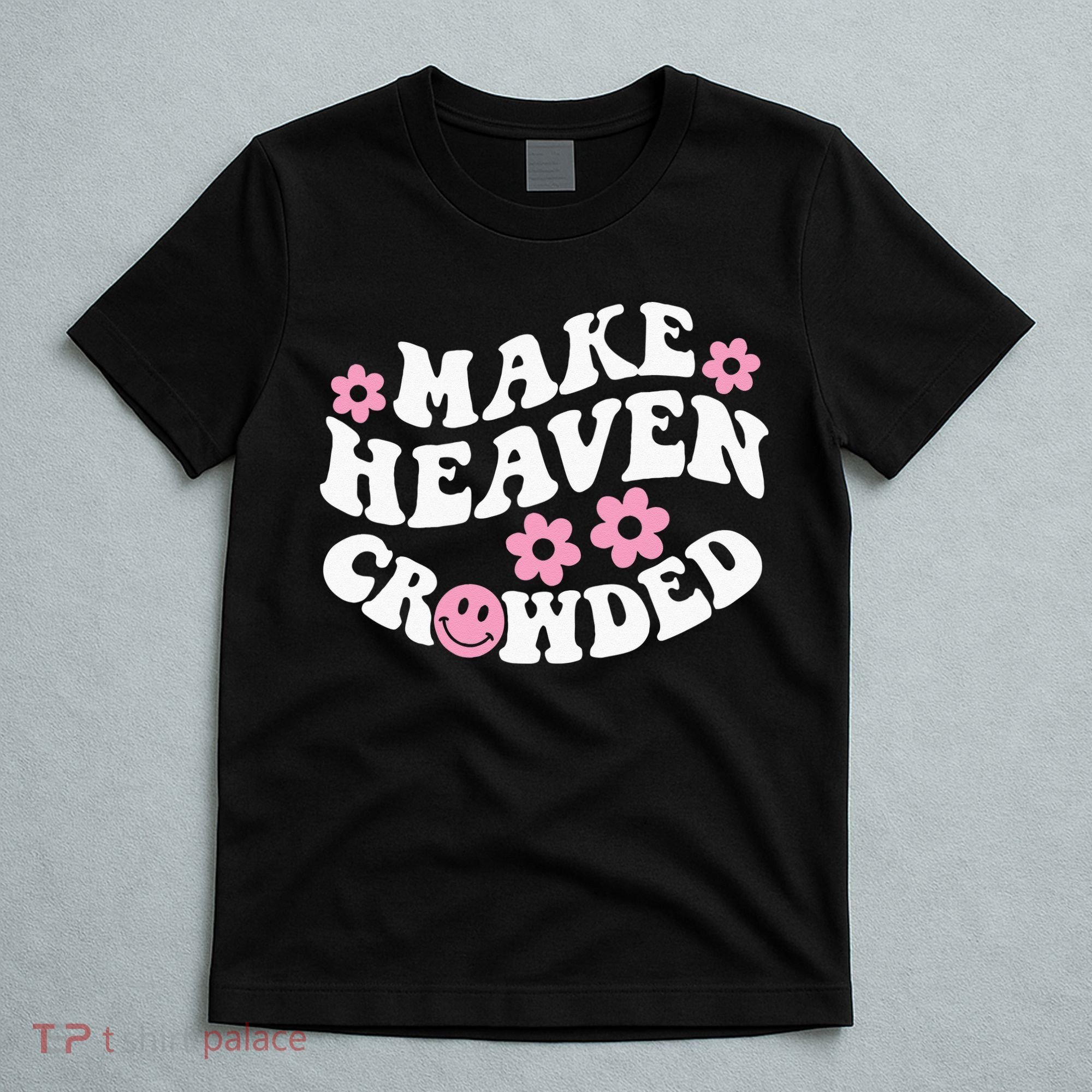 Make Heaven Crowded Christian Quote Saying Words On Back T-Shirt