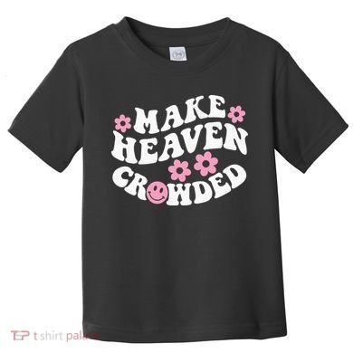 Make Heaven Crowded Christian Quote Saying Words On Back Toddler T-Shirt