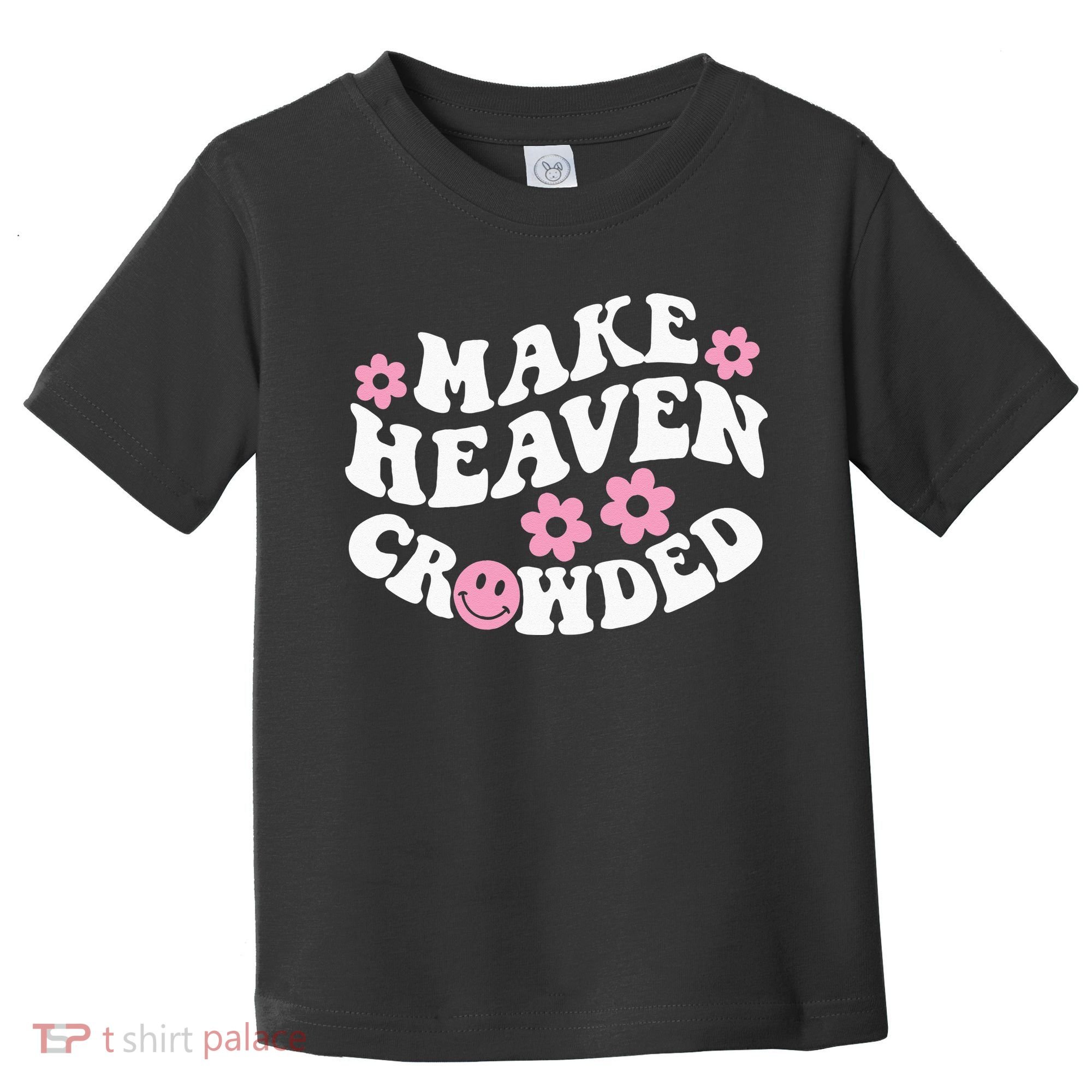 Make Heaven Crowded Christian Quote Saying Words On Back Toddler T-Shirt
