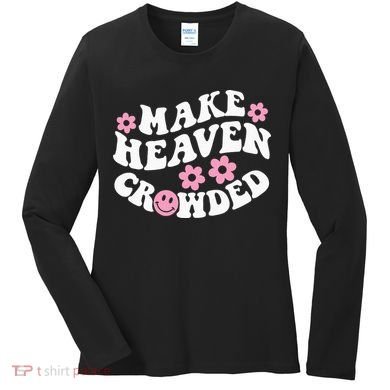 Make Heaven Crowded Christian Quote Saying Words On Back Women's Long Sleeve Shirt
