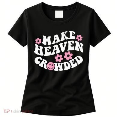 Make Heaven Crowded Christian Quote Saying Words On Back Women's T-Shirt