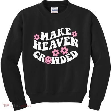 Make Heaven Crowded Christian Quote Saying Words On Back Kids Sweatshirt