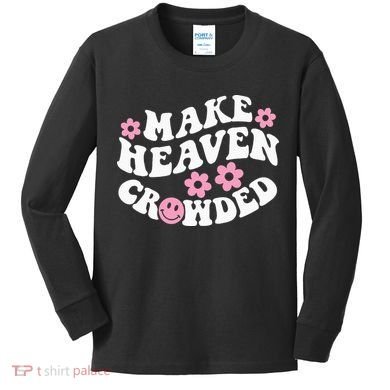 Make Heaven Crowded Christian Quote Saying Words On Back Kids Long Sleeve Shirt