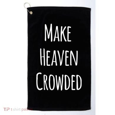 Make Heaven Crowded Gift Golf Towel