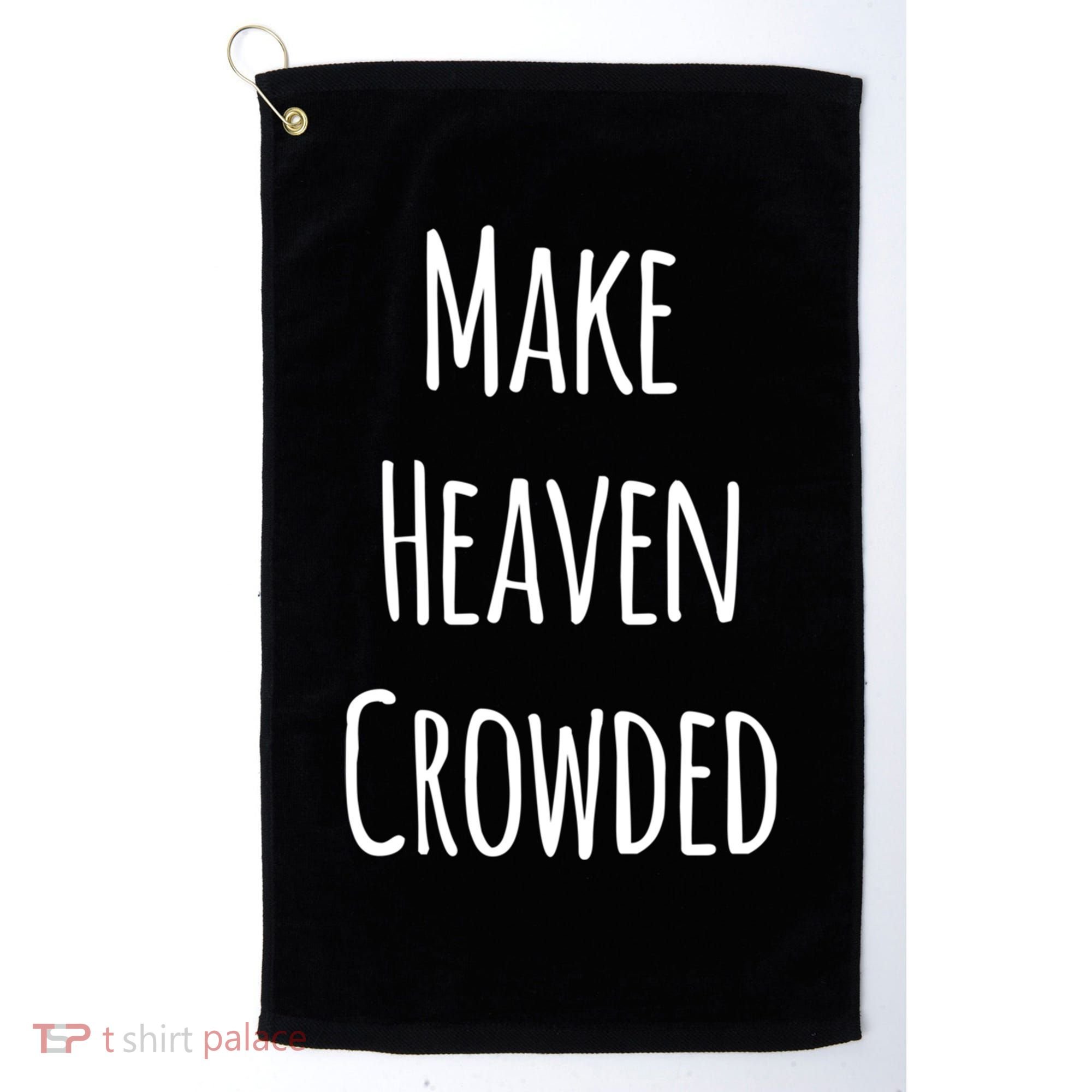 Make Heaven Crowded Gift Golf Towel