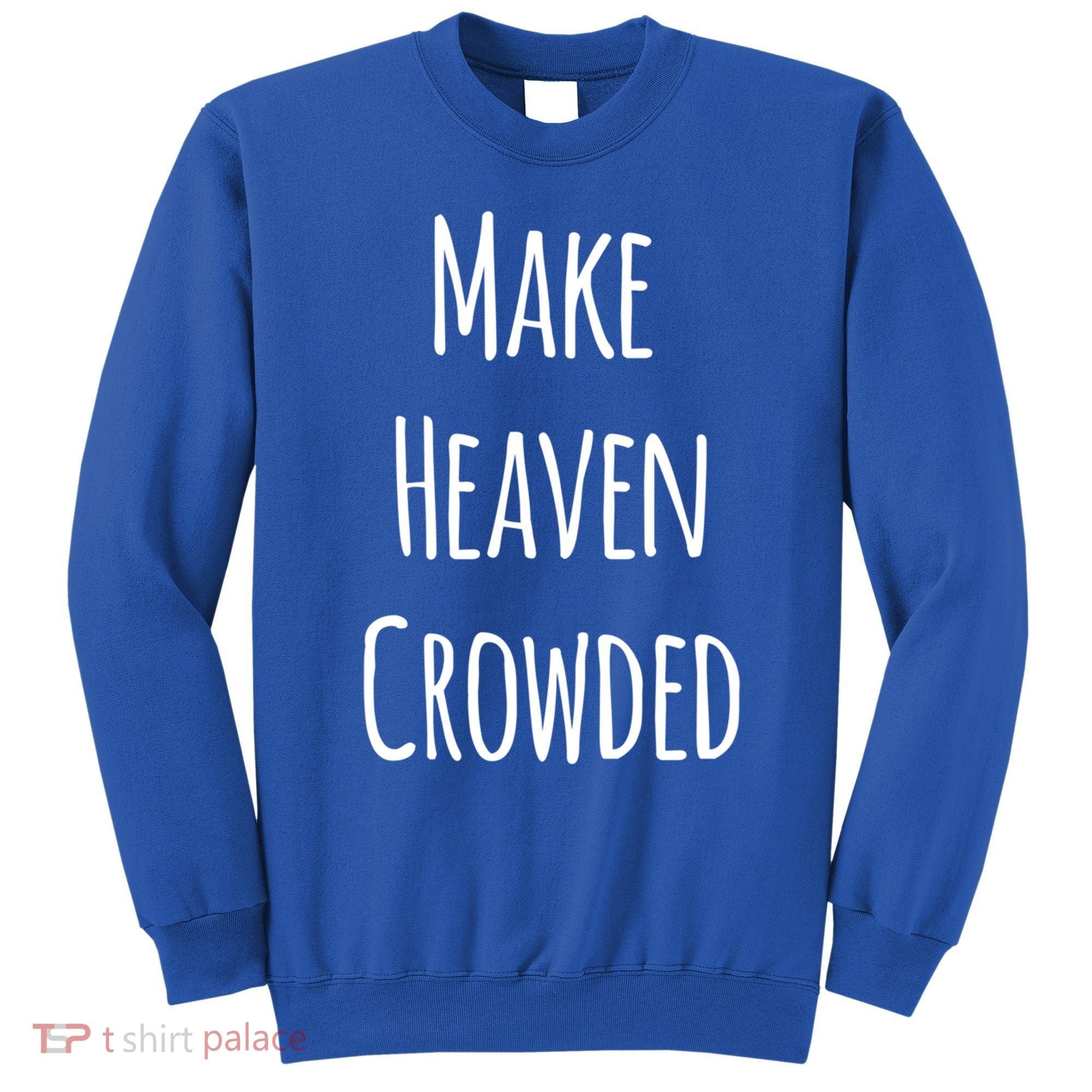 Make Heaven Crowded Gift Sweatshirt
