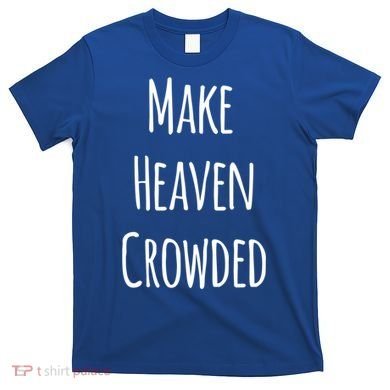 Make Heaven Crowded Gift T-Shirt