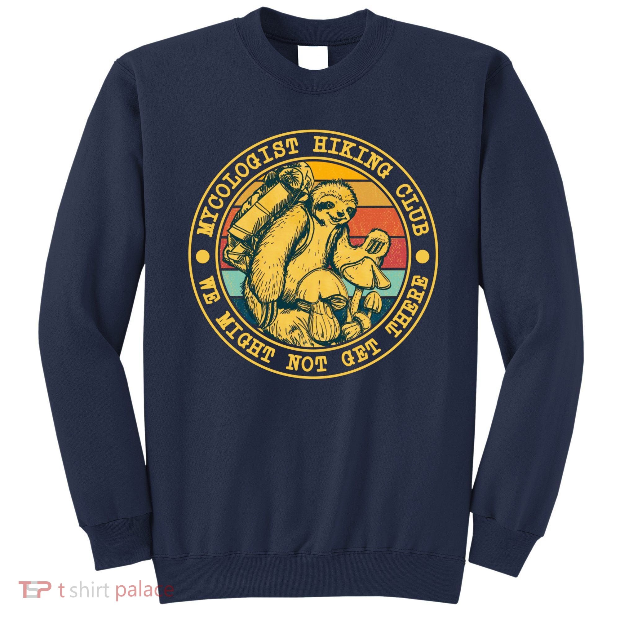 Mycologist Hiking Club We Might Not Get There Sloth Sweatshirt