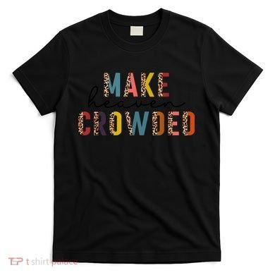 Make Heaven Crowded T-Shirt